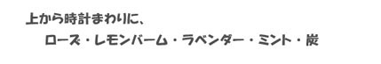 ローズ・レモンバーム・ラベンダー・ミント・炭の５色からお選びください。